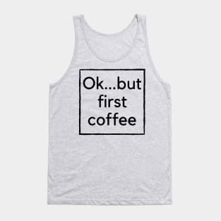 Ok...but first coffee Tank Top